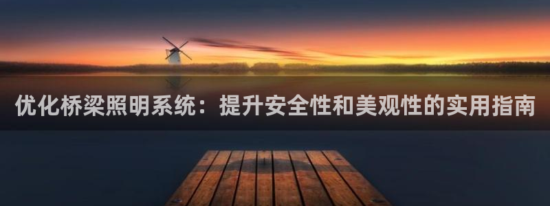 优化桥梁照明系统：提升安全性和美观性的实用指南