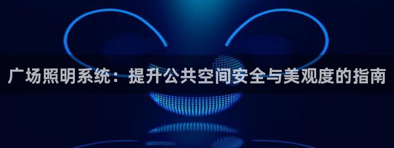 广场照明系统：提升公共空间安全与美观度的指南
