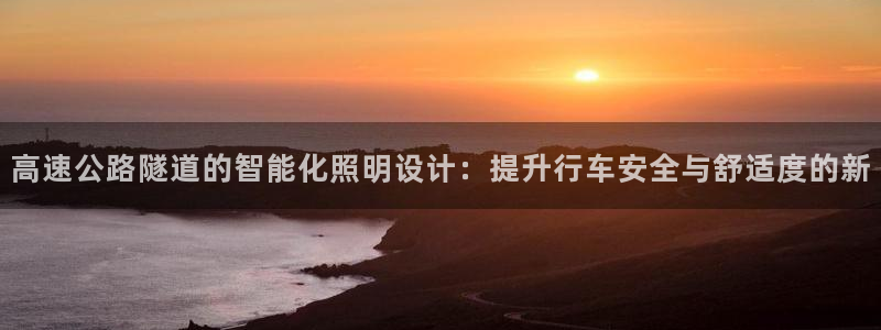 高速公路隧道的智能化照明设计：提升行车安全与舒适度的新