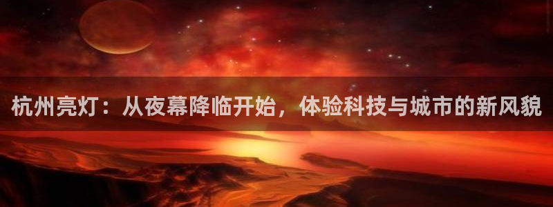 杭州亮灯：从夜幕降临开始，体验科技与城市的新风貌
