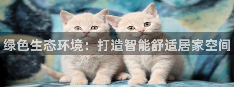 绿色生态环境：打造智能舒适居家空间