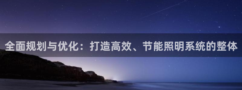 全面规划与优化：打造高效、节能照明系统的整体
