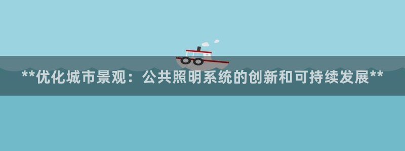 **优化城市景观：公共照明系统的创新和可持续发展**